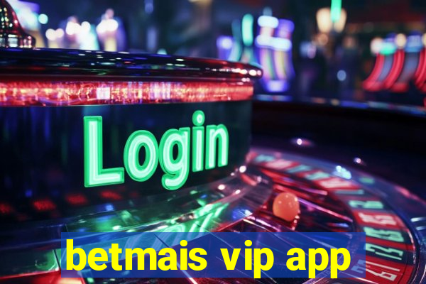 betmais vip app